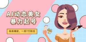 AI动态美女暴力起号2.0，新赛道原创作品，条条爆款，一周7万粉丝-轻创网