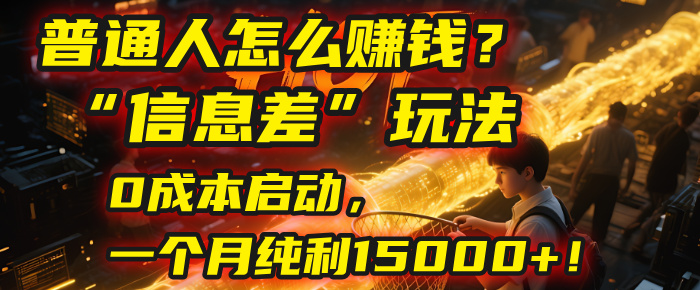 普通人怎么赚钱?| 2025年马哥揭秘“信息差”玩法:0成本启动,一个月纯利15000+!-轻创网