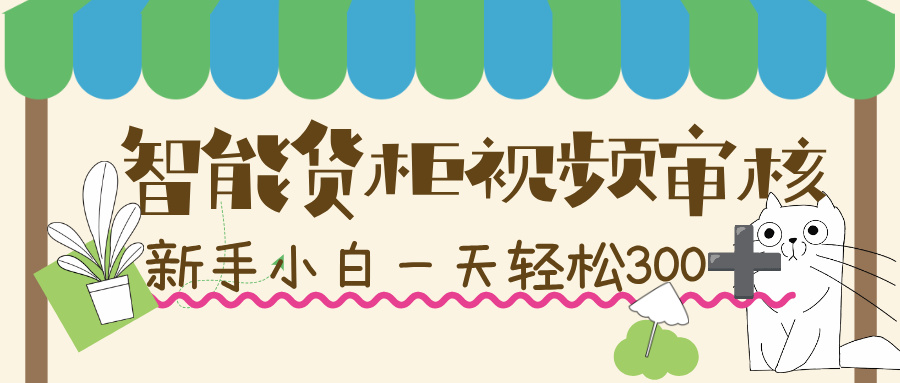 智能货柜视频审核,几秒一单,多劳多得,新人小白一天轻松 300+,零门槛!-轻创网