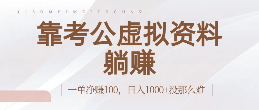 靠考公虚拟资料躺赚：一单净赚100，日入1000+没那么难-轻创网