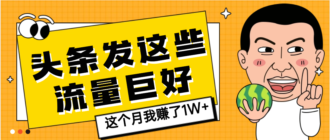 【天呐】头条上发这些内容,流量居然这么好,这个月我已经赚了1W+-轻创网