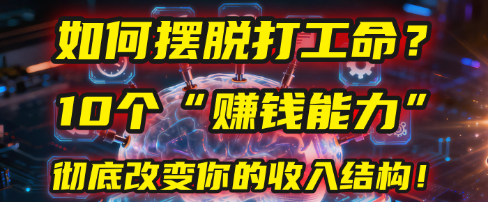 如何摆脱打工命?用10年总结10个“赚钱能力”,彻底改变你的收入结构!(2025必看)-轻创网