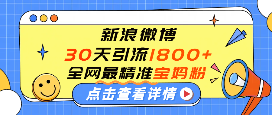 微博30天引流1800+全网最精准“宝妈”!手把手演示!-轻创网