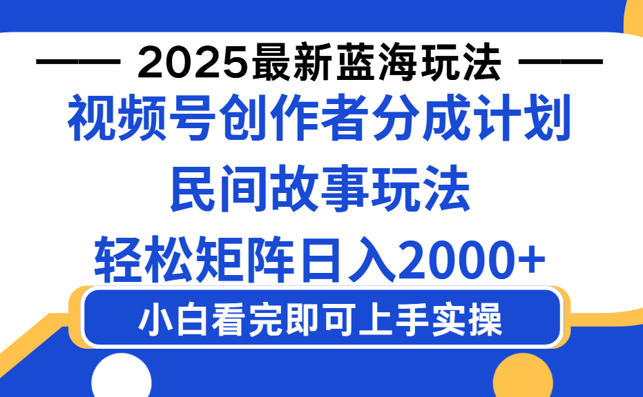 2025最新蓝海赛道玩法视频号创作者分成民间故事玩法，AI一键生成爆款视频，轻松日入2000+-轻创网
