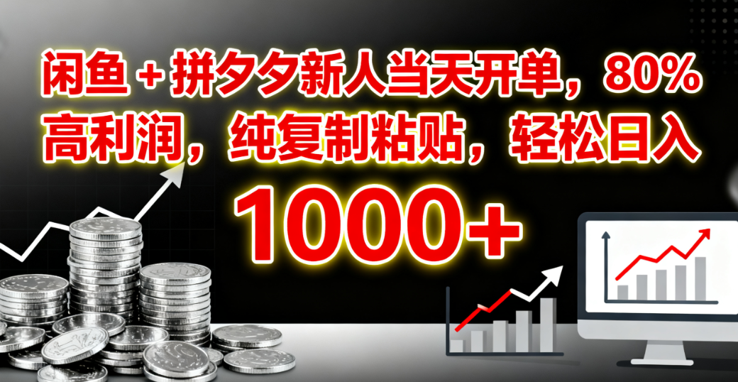 闲鱼 + 拼夕夕新人当天开单,80% 高利润,纯复制粘贴,轻松日入 1000+-轻创网