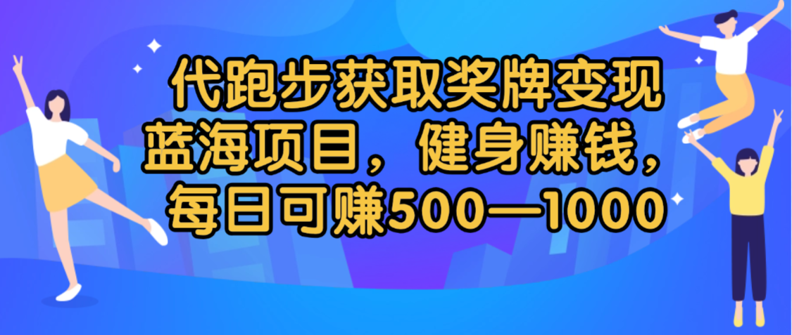 代跑步获取奖牌变现,蓝海项目,健身赚钱,每日可赚500-2000-轻创网
