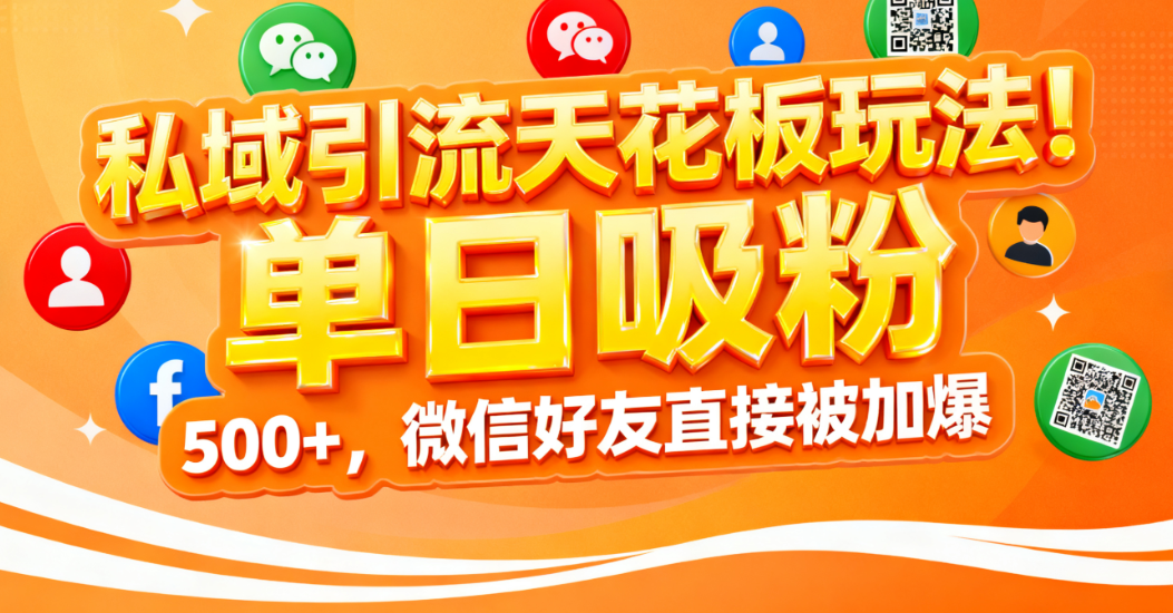 私域引流天花板玩法!单日吸粉 500+,微信好友直接被加爆-轻创网