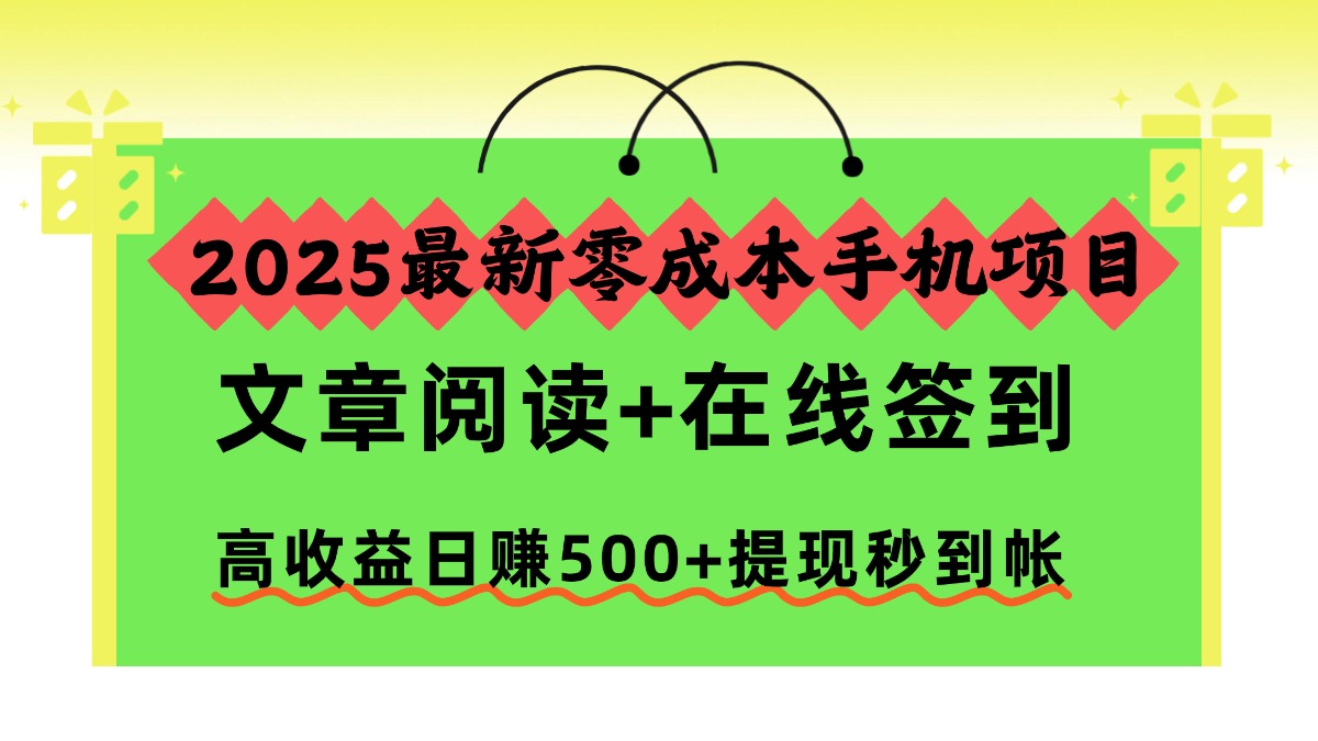 2025最新零成本手机项目，文章阅读+在线签到，高收益日赚500+提现秒到帐-轻创网
