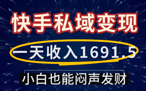 一天收入1691.5,快手私域变现,小白也能闷声发财-轻创网
