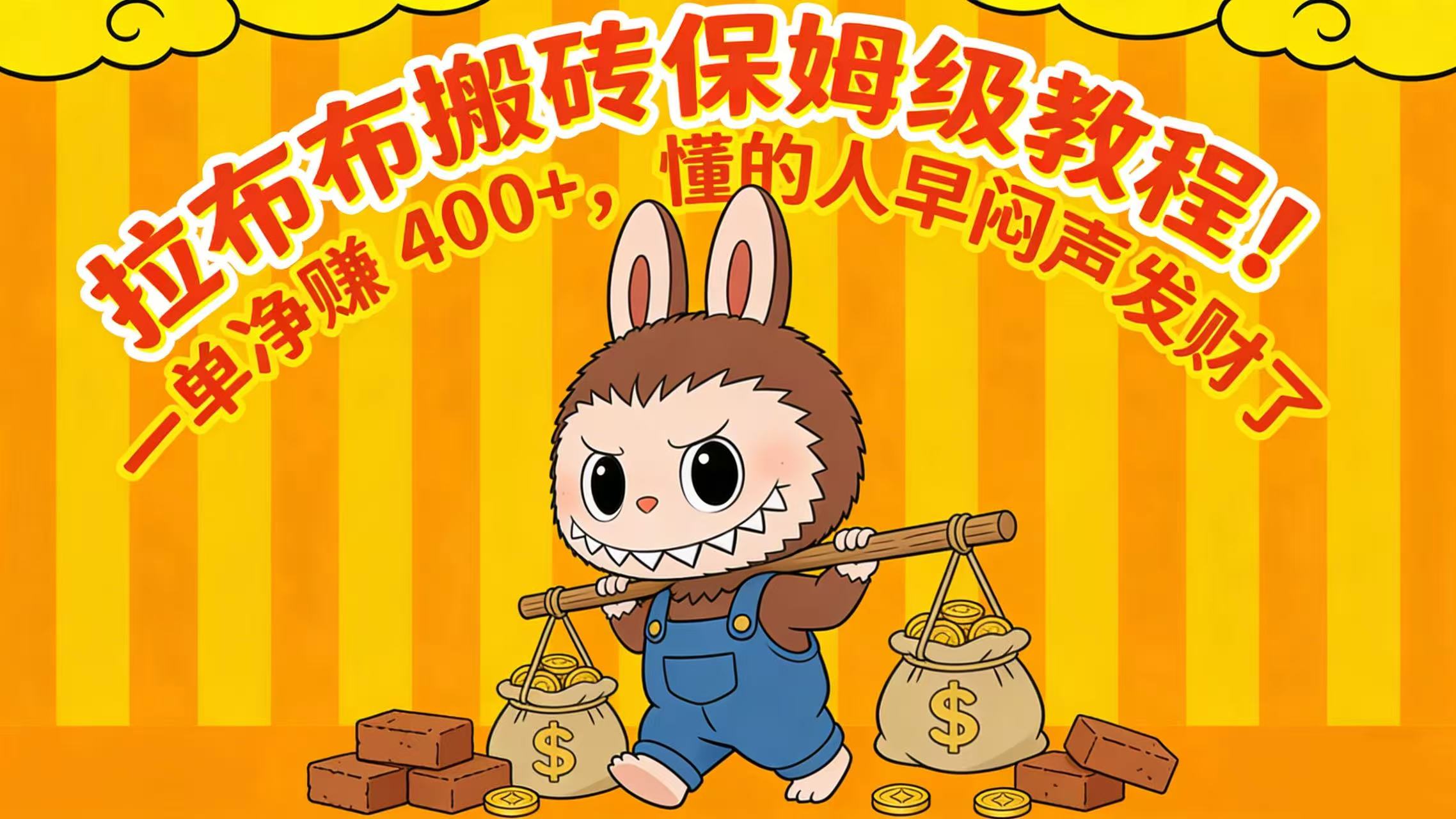 拉布布搬砖保姆级教程!一单净赚 400+,懂的人早闷声发财了-轻创网