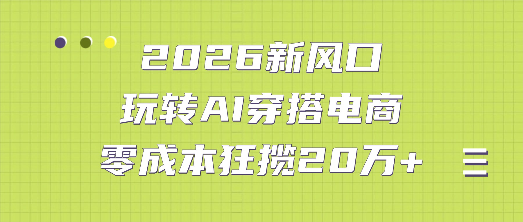 2026新风口:玩转AI穿搭电商,零成本狂揽20万+-轻创网